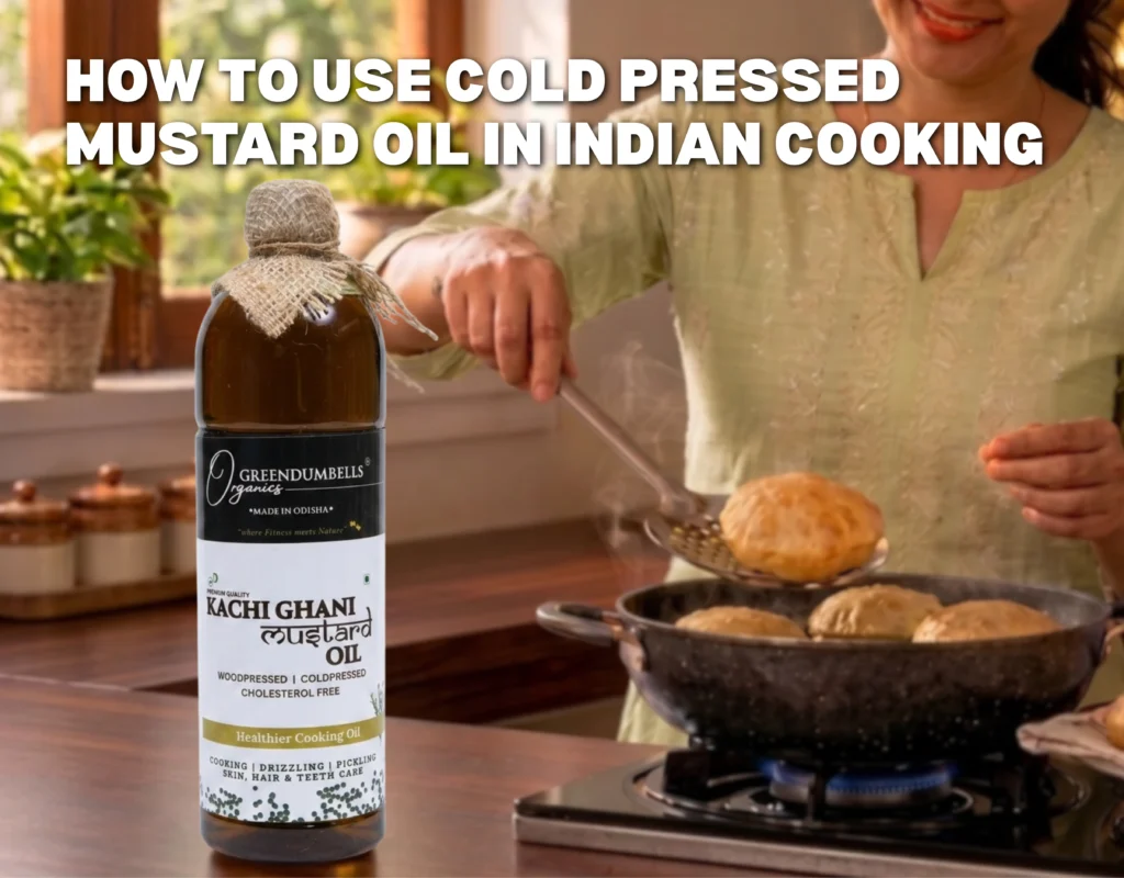 How to Use Cold Pressed Mustard Oil in Indian Cooking